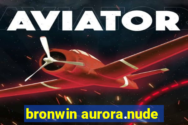 bronwin aurora.nude